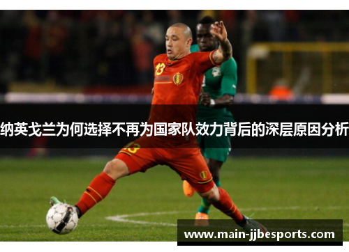 纳英戈兰为何选择不再为国家队效力背后的深层原因分析