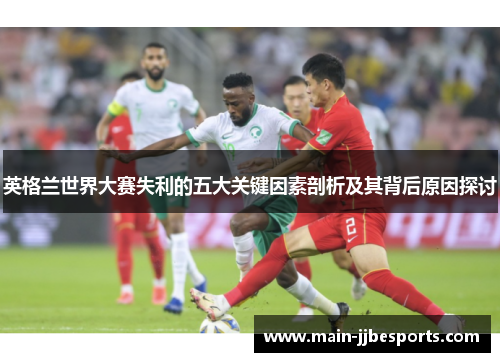 英格兰世界大赛失利的五大关键因素剖析及其背后原因探讨