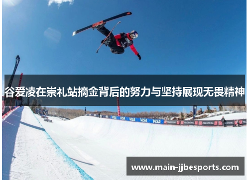 谷爱凌在崇礼站摘金背后的努力与坚持展现无畏精神