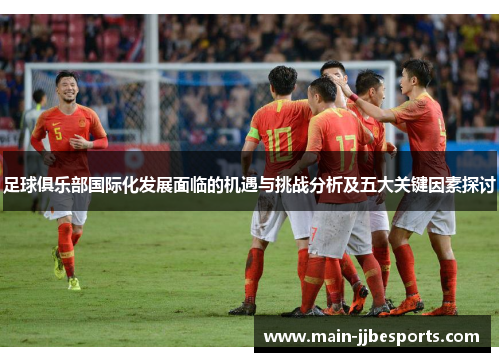 足球俱乐部国际化发展面临的机遇与挑战分析及五大关键因素探讨