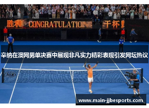 辛纳在澳网男单决赛中展现非凡实力精彩表现引发网坛热议