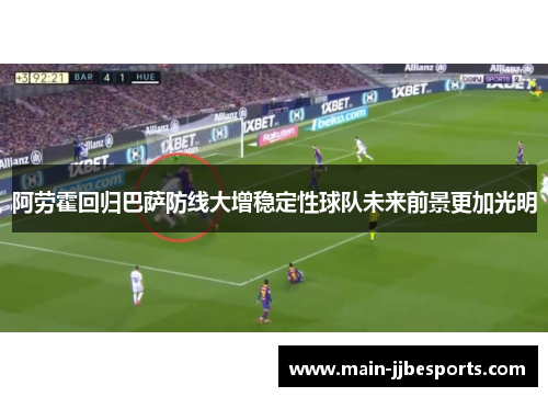 阿劳霍回归巴萨防线大增稳定性球队未来前景更加光明