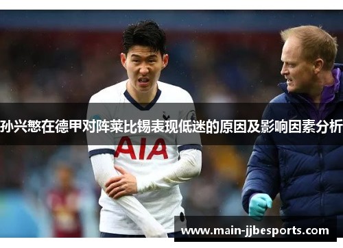 孙兴慜在德甲对阵莱比锡表现低迷的原因及影响因素分析