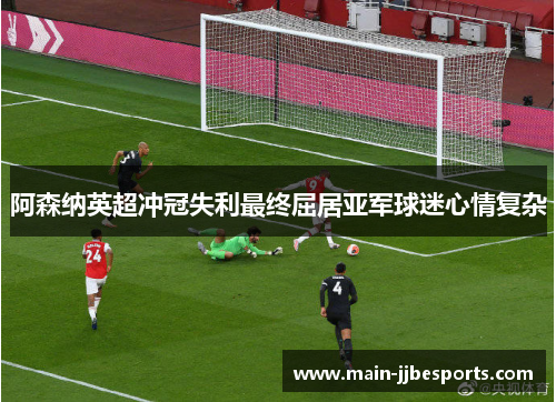 阿森纳英超冲冠失利最终屈居亚军球迷心情复杂