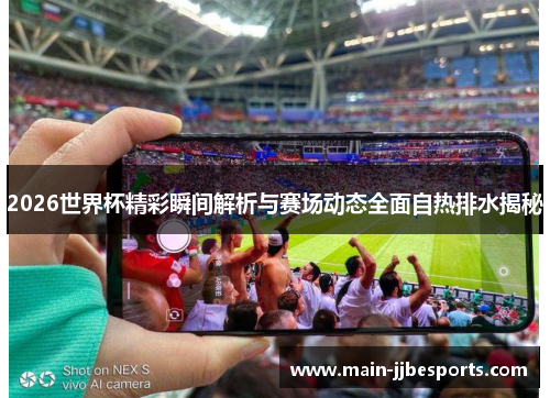 /uploads/images/20260604/2026-shi-jie-bei-jing-cai-shun-jian-jie-xi-yu-sai-chang-dong-tai-quan-mian-zi-re-pai-shui-jie-mi.webp